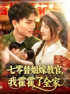 七零替姐嫁教官，我霍霍了全家(全集)