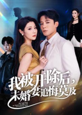 我被開除后，未婚妻追悔莫及(全集)