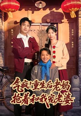 氣瘋！重生后老媽搶著和我寵老婆(全集)