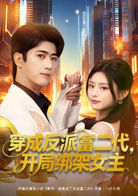 穿成反派富二代，開(kāi)局綁架女主(全集)