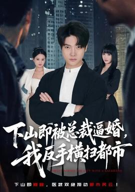 下山即被總裁逼婚，我反手橫掃都市(全集)